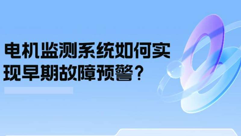 案例分析：电机监测系统若何实现早期故障预警？？？？？？